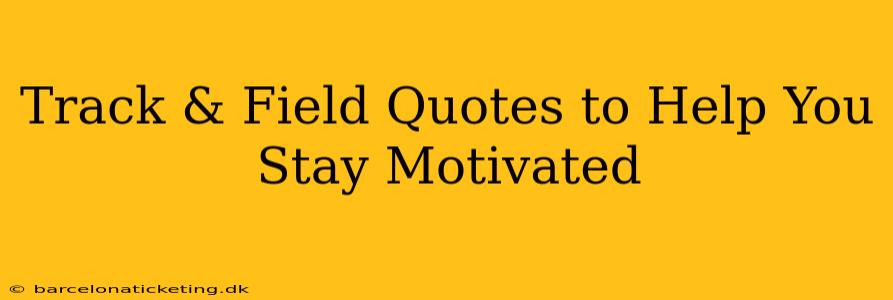 Track & Field Quotes to Help You Stay Motivated
