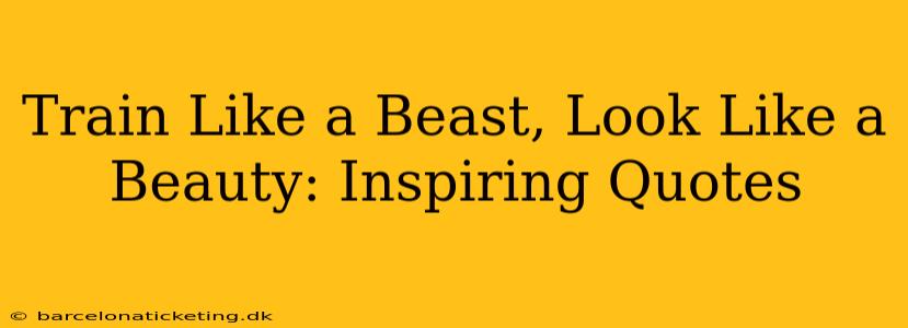 Train Like a Beast, Look Like a Beauty: Inspiring Quotes