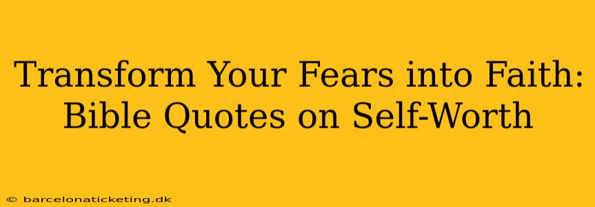 Transform Your Fears into Faith: Bible Quotes on Self-Worth