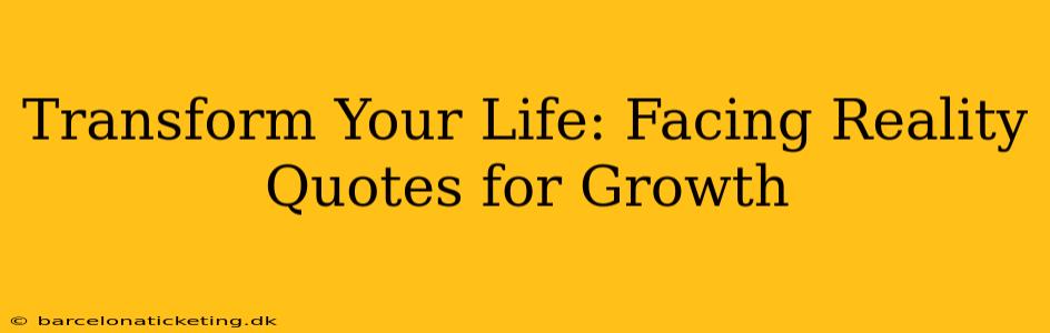 Transform Your Life: Facing Reality Quotes for Growth