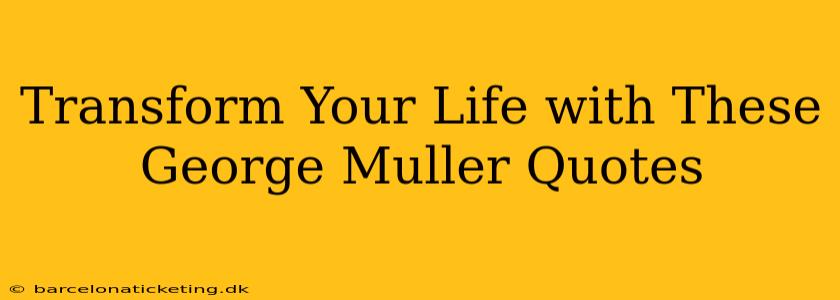 Transform Your Life with These George Muller Quotes