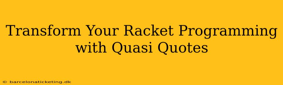 Transform Your Racket Programming with Quasi Quotes