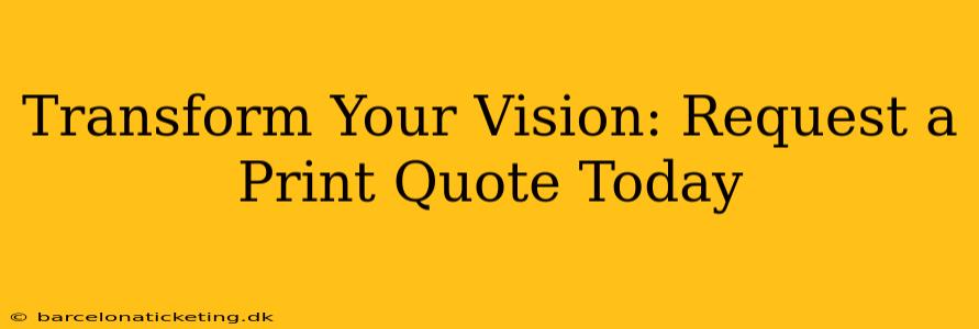 Transform Your Vision: Request a Print Quote Today