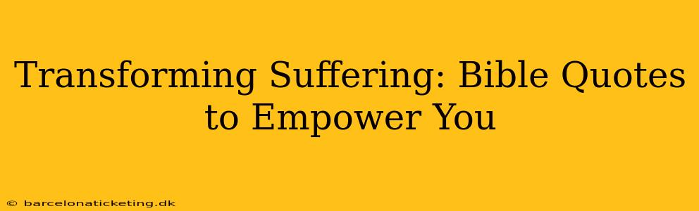 Transforming Suffering: Bible Quotes to Empower You