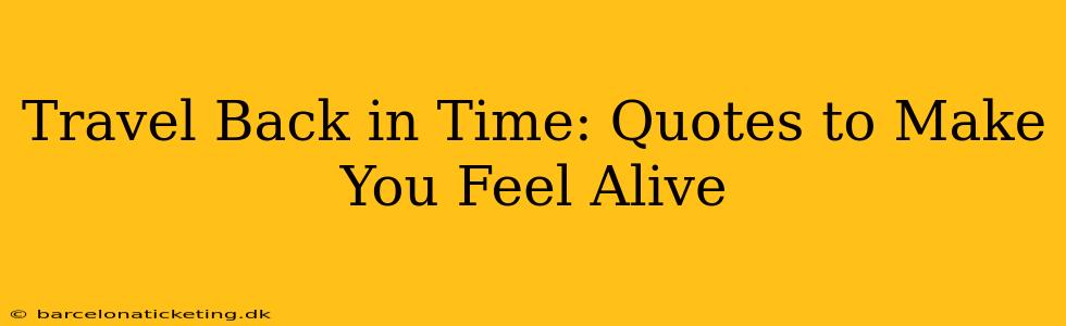 Travel Back in Time: Quotes to Make You Feel Alive