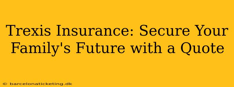 Trexis Insurance: Secure Your Family's Future with a Quote