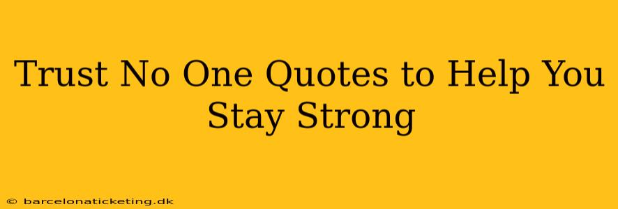 Trust No One Quotes to Help You Stay Strong