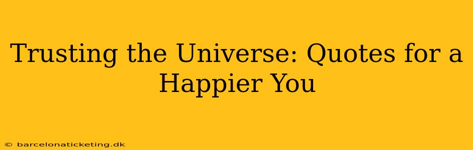 Trusting the Universe: Quotes for a Happier You