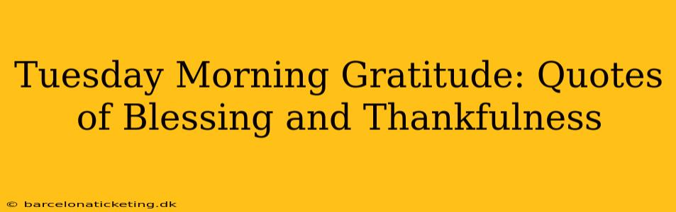 Tuesday Morning Gratitude: Quotes of Blessing and Thankfulness