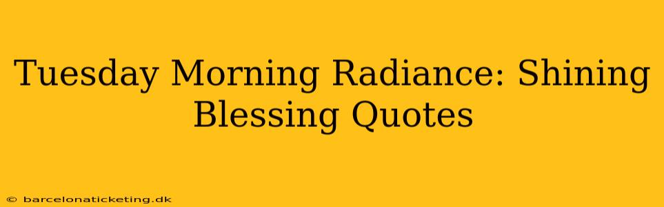 Tuesday Morning Radiance: Shining Blessing Quotes