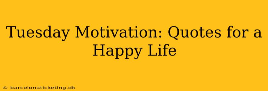 Tuesday Motivation: Quotes for a Happy Life
