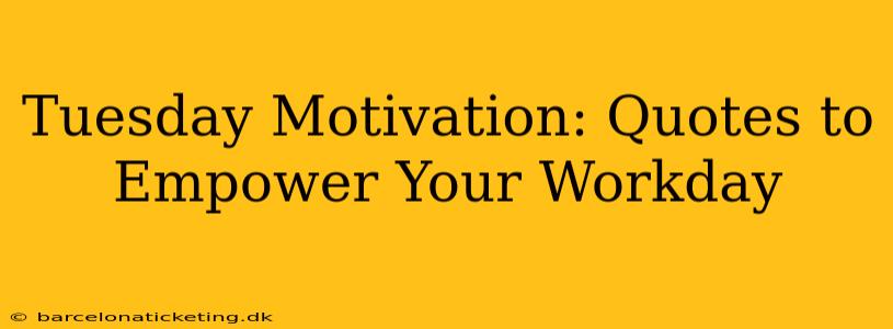 Tuesday Motivation: Quotes to Empower Your Workday