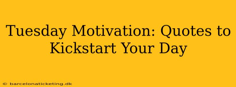 Tuesday Motivation: Quotes to Kickstart Your Day