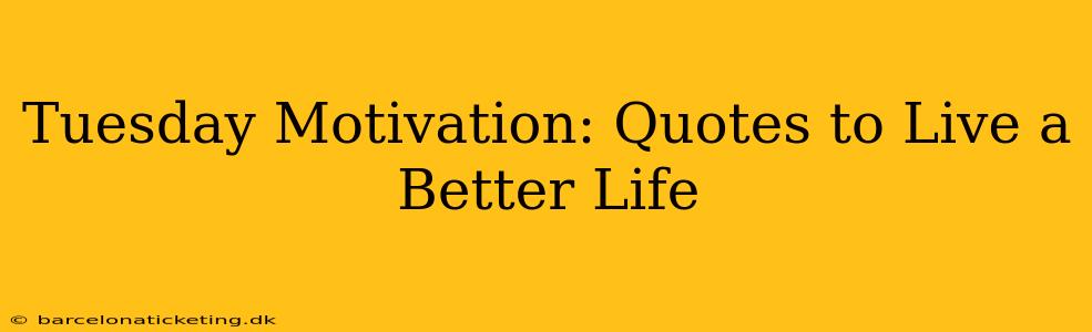 Tuesday Motivation: Quotes to Live a Better Life