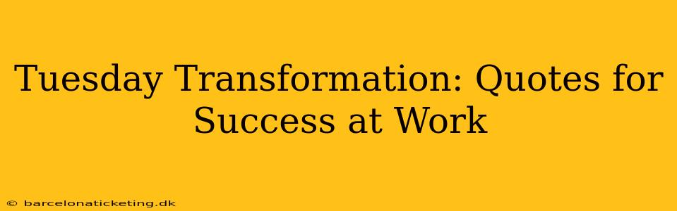 Tuesday Transformation: Quotes for Success at Work