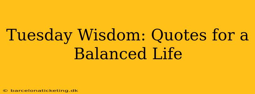 Tuesday Wisdom: Quotes for a Balanced Life