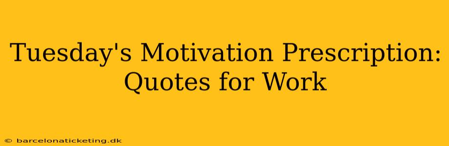 Tuesday's Motivation Prescription: Quotes for Work