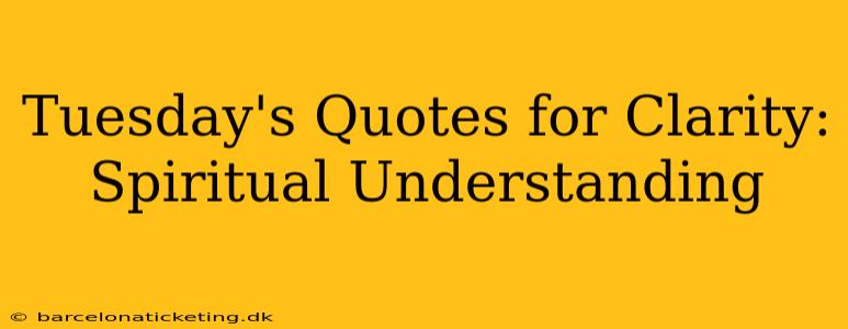 Tuesday's Quotes for Clarity: Spiritual Understanding