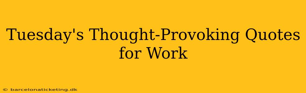 Tuesday's Thought-Provoking Quotes for Work