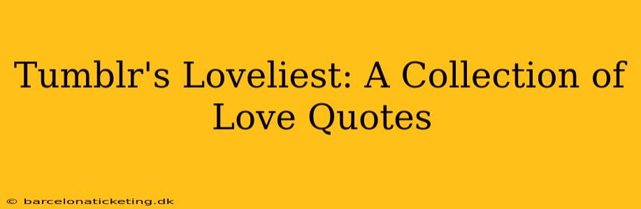Tumblr's Loveliest: A Collection of Love Quotes