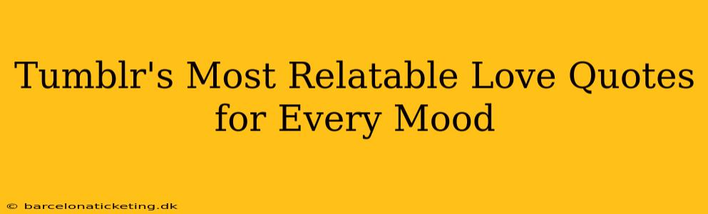 Tumblr's Most Relatable Love Quotes for Every Mood