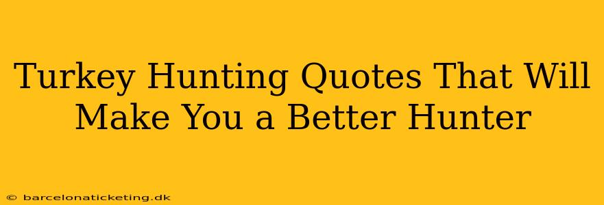 Turkey Hunting Quotes That Will Make You a Better Hunter