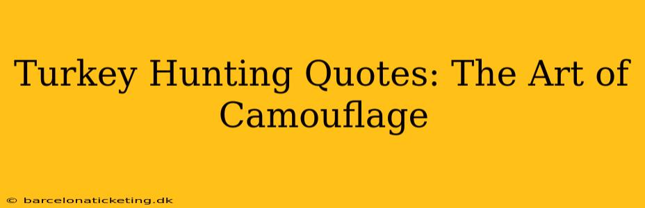Turkey Hunting Quotes: The Art of Camouflage