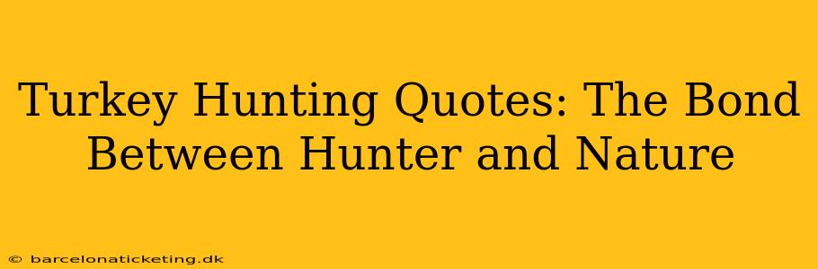 Turkey Hunting Quotes: The Bond Between Hunter and Nature