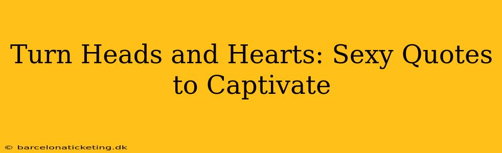 Turn Heads and Hearts: Sexy Quotes to Captivate