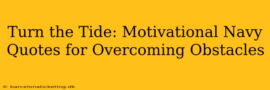 Turn the Tide: Motivational Navy Quotes for Overcoming Obstacles
