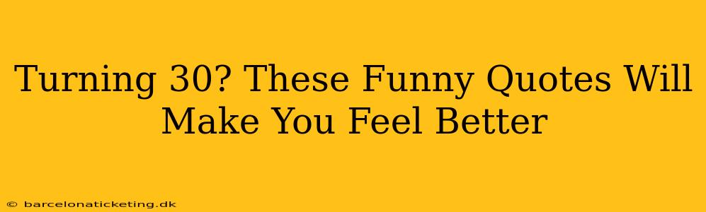 Turning 30? These Funny Quotes Will Make You Feel Better