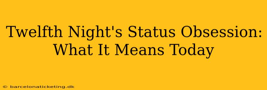 Twelfth Night's Status Obsession: What It Means Today