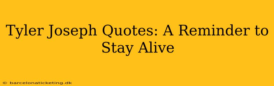 Tyler Joseph Quotes: A Reminder to Stay Alive