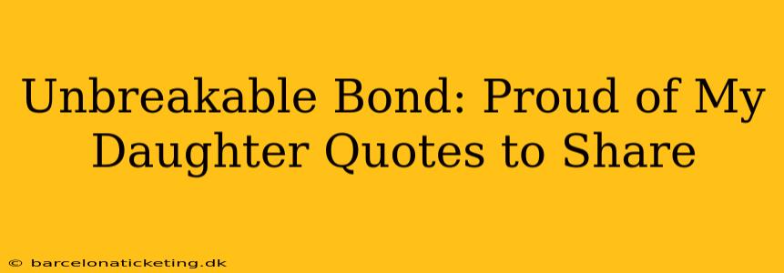 Unbreakable Bond: Proud of My Daughter Quotes to Share