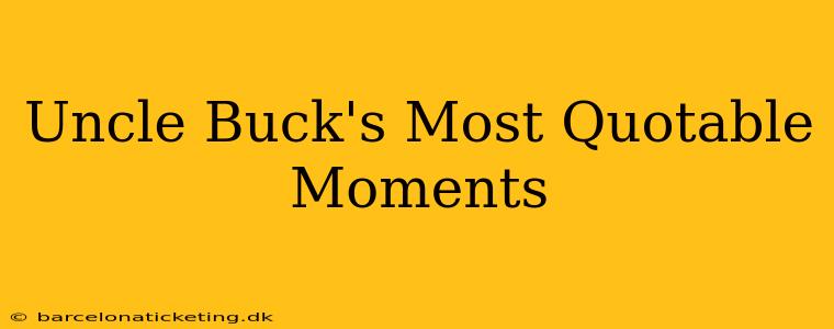 Uncle Buck's Most Quotable Moments