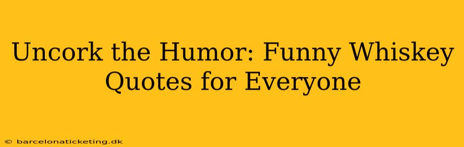 Uncork the Humor: Funny Whiskey Quotes for Everyone