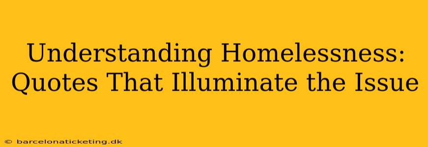 Understanding Homelessness: Quotes That Illuminate the Issue
