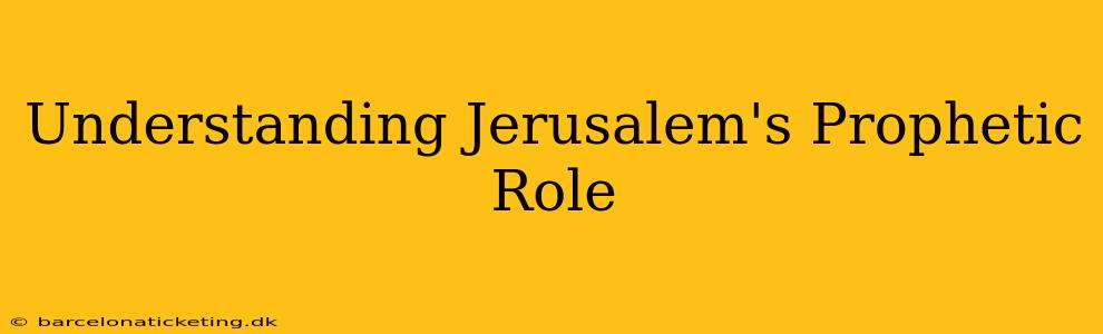 Understanding Jerusalem's Prophetic Role