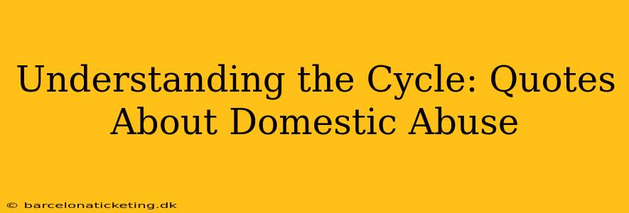 Understanding the Cycle: Quotes About Domestic Abuse