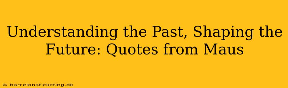 Understanding the Past, Shaping the Future: Quotes from Maus