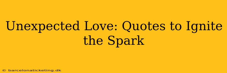 Unexpected Love: Quotes to Ignite the Spark