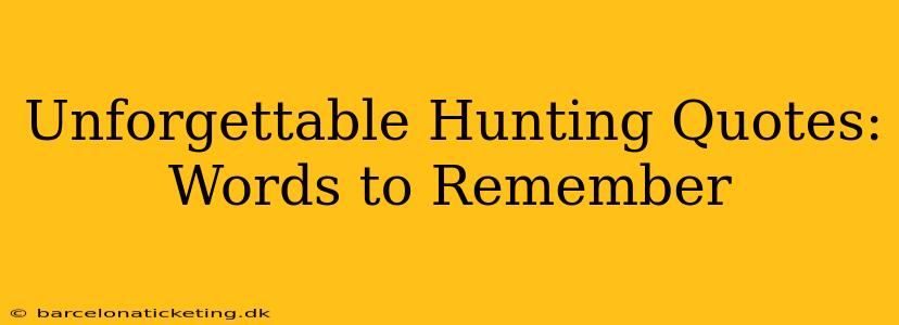 Unforgettable Hunting Quotes: Words to Remember