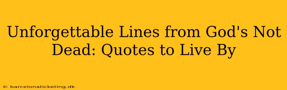 Unforgettable Lines from God's Not Dead: Quotes to Live By