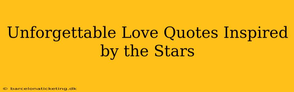 Unforgettable Love Quotes Inspired by the Stars
