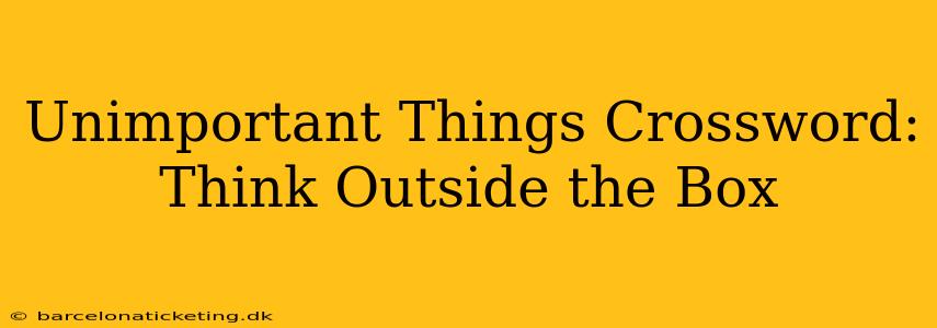 Unimportant Things Crossword: Think Outside the Box