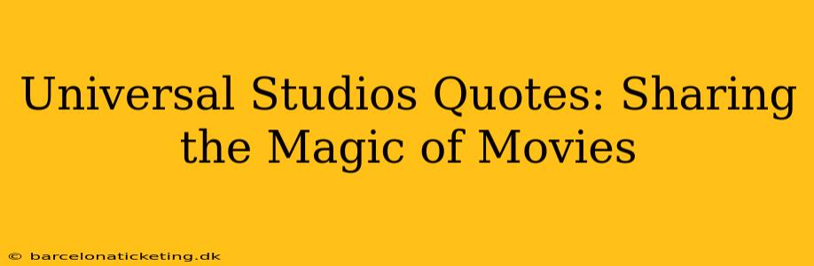Universal Studios Quotes: Sharing the Magic of Movies