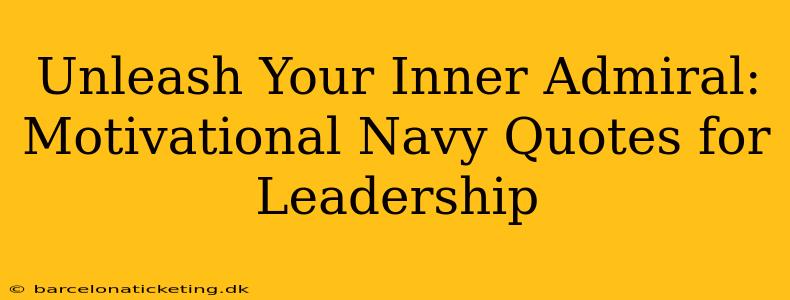 Unleash Your Inner Admiral: Motivational Navy Quotes for Leadership