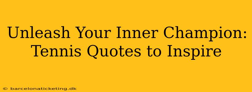 Unleash Your Inner Champion: Tennis Quotes to Inspire