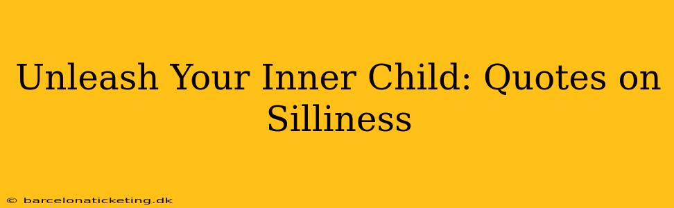 Unleash Your Inner Child: Quotes on Silliness