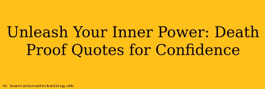 Unleash Your Inner Power: Death Proof Quotes for Confidence